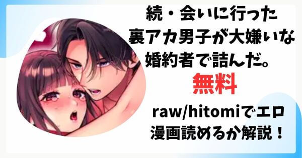 続・会いに行った裏アカ男子が大嫌いな婚約者で詰んだ。無料raw/hitomiでエロ漫画読めるか解説！